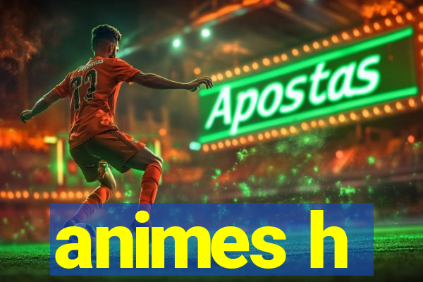 animes h